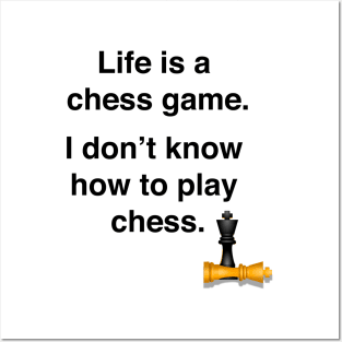 Life is a chess game, I don't know how to play chess Posters and Art